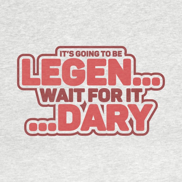 LEGEN...wait for it...DARY by BeardDesign